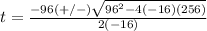t=\frac{-96(+/-)\sqrt{96^{2}-4(-16)(256)}} {2(-16)}