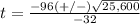 t=\frac{-96(+/-)\sqrt{25,600}} {-32}