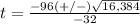t=\frac{-96(+/-)\sqrt{16,384}} {-32}