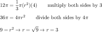 12\pi=\dfrac{1}{3}\pi(r^2)(4)\qquad\text{multiply both sides by 3}\\\\36\pi=4\pi r^2\qquad\text{divide both sides by}\ 4\pi\\\\9=r^2\to r=\sqrt9\to r=3