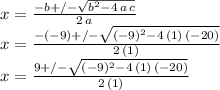 x=\frac{-b+/-\sqrt{b^2-4\,a\,c} }{2\,a}\\x=\frac{-(-9)+/-\sqrt{(-9)^2-4\,(1)\,(-20)} }{2\,(1)}\\x=\frac{9+/-\sqrt{(-9)^2-4\,(1)\,(-20)} }{2\,(1)}