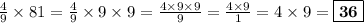 \frac{4}{9} \times 81 = \frac{4}{9} \times 9\times 9 = \frac{4\times9\times9}{9} = \frac{4\times9}{1} = 4\times 9 =\boxed{\bf{36}}