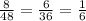 \frac{8}{48}=\frac{6}{36}=\frac{1}{6}