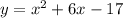 y = x^{2}  + 6x-17