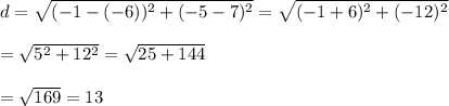 d=\sqrt{(-1-(-6))^2+(-5-7)^2}=\sqrt{(-1+6)^2+(-12)^2}\\\\=\sqrt{5^2+12^2}=\sqrt{25+144}\\\\=\sqrt{169}=13