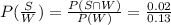 P(\frac{S}{W} )= \frac{P(S\cap W)}{P(W)} = \frac{0.02}{0.13}