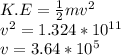 K.E=\frac{1}{2}mv^2\\v^2=1.324*10^{11}\\v=3.64*10^5