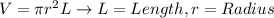 V = \pi r^2 L \rightarrow L =Length, r= Radius