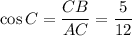 \cos C = \dfrac{CB}{AC}=\dfrac{5}{12}