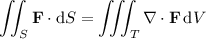 \displaystyle\iint_S\mathbf F\cdot\mathrm dS=\iiint_T\nabla\cdot\mathbf F\,\mathrm dV