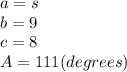 a=s\\b=9\\c=8\\A=111(degrees)
