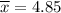 \overline{x}=4.85