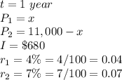 t=1\ year\\ P_1=x\\P_2=11,000-x\\I=\$680\\r_1=4\%=4/100=0.04\\r_2=7\%=7/100=0.07