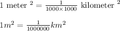 \begin{array}{l}{1 \text { meter }^{2}=\frac{1}{1000 \times 1000} \text { kilometer }^{2}} \\\\ {1 m^{2}=\frac{1}{1000000} k m^{2}}\end{array}