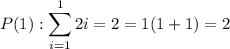 P(1):\displaystyle\sum_{i=1}^12i=2=1(1+1)=2