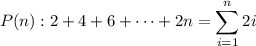 P(n):2+4+6+\cdots+2n=\displaystyle\sum_{i=1}^n2i