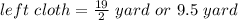 left\ cloth = \frac{19}{2}\ yard\ or\ 9.5\ yard