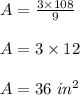 A=\frac{3\times 108}{9}\\\\A=3\times 12\\\\A=36\ in^2