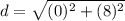 d=\sqrt{(0)^{2}+(8)^{2}}