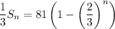 \dfrac13S_n=81\left(1-\left(\dfrac23\right)^n\right)