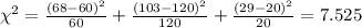 \chi^2 = \frac{(68-60)^2}{60}+\frac{(103-120)^2}{120}+\frac{(29-20)^2}{20} =7.525