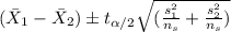(\bar X_1 -\bar X_2) \pm t_{\alpha/2}\sqrt{(\frac{s^2_1}{n_s}+\frac{s^2_2}{n_s})}