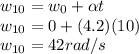 w_{10} = w_{0} + \alpha t\\w_{10} = 0 + (4.2) (10)\\w_{10} = 42 rad/s