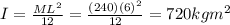 I = \frac{ML^{2} }{12} =  \frac{(240)(6)^{2} }{12} = 720 kgm^{2}