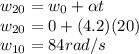w_{20} = w_{0} + \alpha t\\w_{20} = 0 + (4.2) (20)\\w_{10} = 84 rad/s