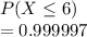P(X\leq 6)\\=0.999997