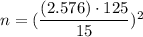 n=(\dfrac{(2.576)\cdot 125}{15})^2