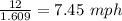 \frac{12}{1.609}= 7.45\ mph