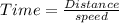 Time= \frac{Distance}{speed}