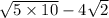 \sqrt{5 \times 10} -4\sqrt{2}