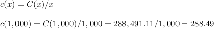 c(x)=C(x)/x\\\\c(1,000)=C(1,000)/1,000=288,491.11/1,000=288.49