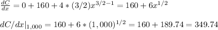\frac{dC}{dx} =0+160+4*(3/2)x^{3/2-1}=160+6x^{1/2}\\\\dC/dx|_{1,000}=160+6*(1,000)^{1/2}=160+189.74=349.74
