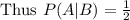 \text{ Thus } P(A | B) = \frac{1}{2}