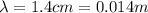 \lambda =1.4cm =0.014m