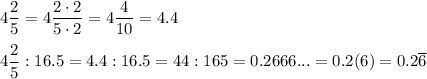 4\dfrac{2}{5}=4\dfrac{2\cdot2}{5\cdot2}=4\dfrac{4}{10}=4.4\\\\4\dfrac{2}{5}:16.5=4.4:16.5=44:165=0.2666...=0.2(6)=0.2\overline{6}