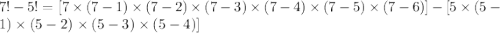 7!-5!=[7\times (7-1)\times (7-2)\times (7-3)\times (7-4)\times (7-5)\times (7-6)]-[5\times (5-1)\times (5-2)\times (5-3)\times (5-4)]