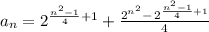 a_n = 2^{\frac{n^2-1}{4} + 1} + \frac{2^{n^2} - \, 2^{\frac{n^2-1}{4} + 1}}{4}