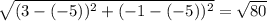 \sqrt{(3 - (- 5))^{2} + (- 1 - (- 5))^{2}} = \sqrt{80}