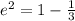 e^2=1-\frac{1}{3}