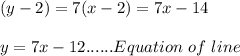 (y-2)=7(x-2)=7x-14\\\\y=7x-12......Equation\ of\ line