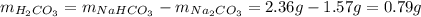 m_{H_2CO_3}=m_{NaHCO_3}-m_{Na_2CO_3}=2.36 g - 1.57 g=0.79 g
