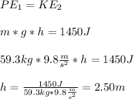PE_{1}=KE_{2}\\\\m*g*h=1450J\\\\59.3kg*9.8\frac{m}{s^{2}}*h=1450J\\ \\h=\frac{1450J}{59.3kg*9.8\frac{m}{s^{2}}}=2.50m
