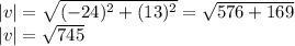 |v|=\sqrt{(-24)^{2}+(13)^{2}  }=\sqrt{576+169}\\  |v|=\sqrt{745}