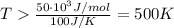 T  \frac{50\cdot 10^3 J/mol}{100 J/K} = 500 K