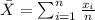 \bar X= \sum_{i=1}^n \frac{x_i}{n}