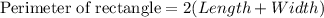\textrm{Perimeter of rectangle}=2(Length + Width)